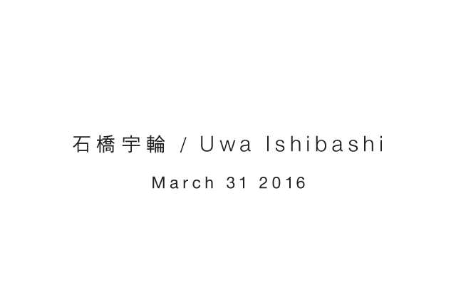 石橋宇輪 / Uwa Ishibashi March 31 2016